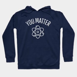 You Matter - Funny Science Hoodie